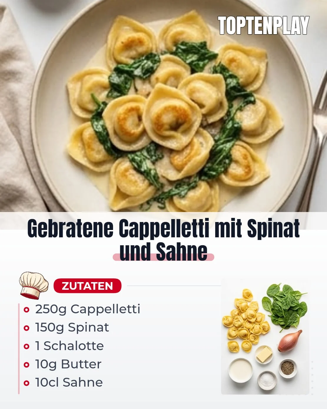 Gebratene Cappelletti mit Spinat und Sahne
• 250 g frische Cappelletti mit Käse oder Gemüse
• 150 g Baby-Spinat
• 1 kleine Schalotte
• 10 g Butter