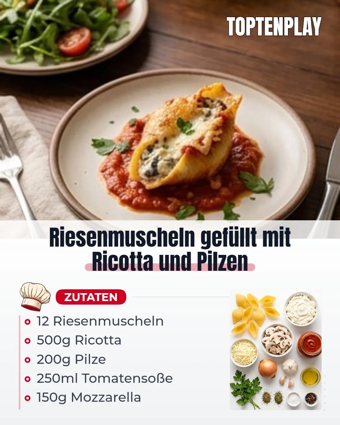 Riesenmuscheln gefüllt mit Ricotta und Pilzen
• 12 Riesennudelmuscheln
• 500g Ricotta
• 150g geriebener Mozzarella
• 200g Champignons in Scheiben
